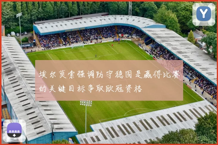 埃尔莫索强调防守稳固是赢得比赛的关键目标争取欧冠资格